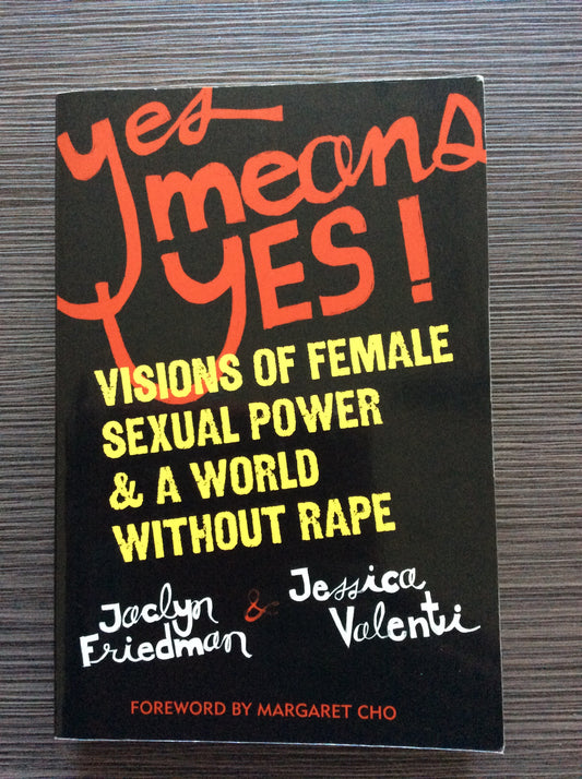 Yes Means Yes: Visions of Female Sexual Power and a World without Rape
